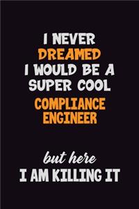 I Never Dreamed I would Be A Super Cool Compliance Engineer But Here I Am Killing It