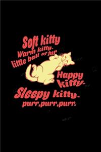 Soft Kitty. warm Kitty/ Little ball of fur. Happy kitty. Sleepy Kitty. Purr, purr, purr