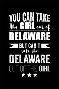 Can take Girl out of Delaware but can't take the Delaware out of the girl Pride Proud Patriotic 120 pages 6 x 9 Notebook