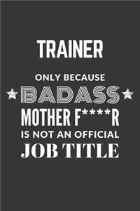 Trainer Only Because Badass Mother F****R Is Not An Official Job Title Notebook
