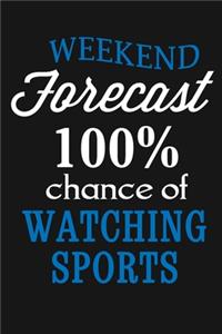 Weekend Forecast - 100% Chance Of Watching Sports: Funny Sports Lovers Journal Notebook, 6 x 9 Inches,120 Lined Writing Pages, Matte Finish