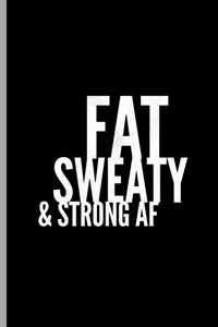 Fat Sweaty & Strong AF
