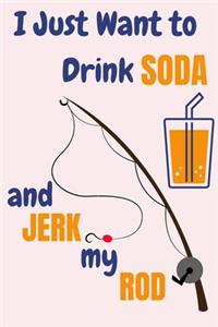 I Just Want To Drink Soda And Jerk My Rod