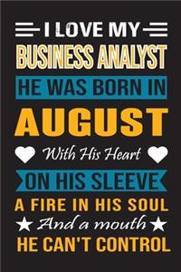 I Love My Business Analyst He Was Born In August With His Heart On His Sleeve A Fire In His Soul And A Mouth He Can't Control