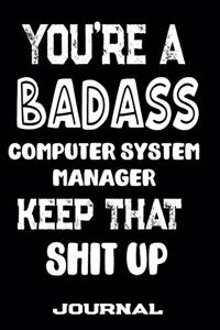 You're A Badass Computer System Manager Keep That Shit Up