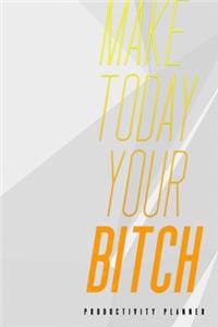 Make Today Your Bitch