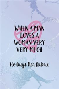 When A Man Loves A Woman Very Very Much He Buys Her Fabric