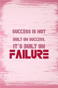 Success Is Not Built On Success. It's Built On Failure