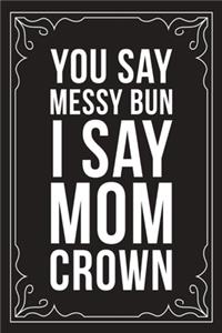 You Say Messy Bun I Say Mom Crown