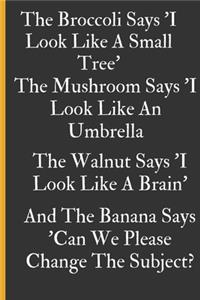 The Broccoli Says I Look Like A Small Tree, The Mushroom Says 'I Look Like An Umbrella', The Walnut Says 'I Look Like A Brain', A