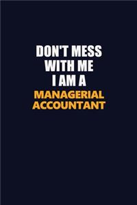 Don't Mess With Me I Am A Managerial Accountant