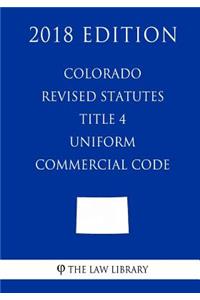 Colorado Revised Statutes - Title 4 - Uniform Commercial Code (2018 Edition)