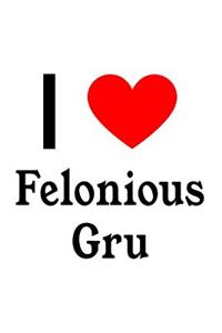 I Love Felonious Gru: Felonious Gru Designer Notebook