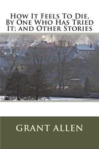 How It Feels To Die, By One Who Has Tried It; and Other Stories