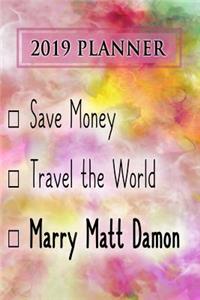 2019 Planner: Save Money, Travel the World, Marry Matt Damon: Matt Damon 2019 Planner