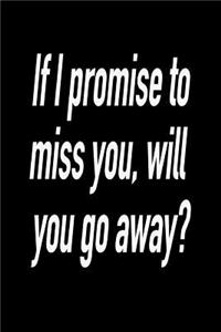 If I Promise to Miss You, Will You Go Away?