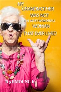 My Grandmother Was Not the Most Wonderful Woman That Ever Lived