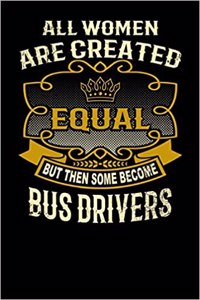 All Women Are Created Equal But Then Some Become Bus Drivers