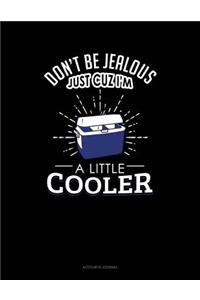 Don't Be Jealous Just Cuz I'm a Little Cooler