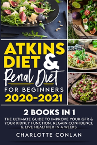 Atkins Diet and Renal Diet for Beginners 2020-2021. 2 BOOKS IN 1