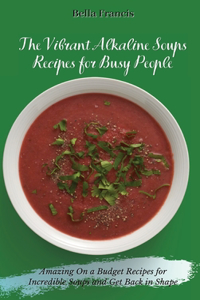 Vibrant Alkaline Soups Recipes for Busy People