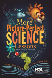 More Picture-Perfect Science Lessons: Using Children's Books to Guide Inquiry, K-4