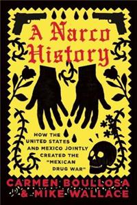 Narco History: How the United States and Mexico Jointly Created the Mexican Drug War