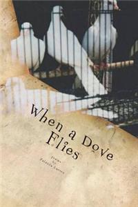 When a Dove Flies: Don't live life trapped in a cage, explore your gifts, fulfill your purpose and claim your blessings.