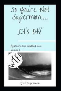 So You're Not Supermom....It's OK!