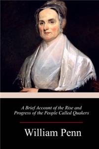 A Brief Account of the Rise and Progress of the People Called Quakers