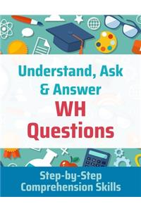 Understand, Ask and Answer WH Questions
