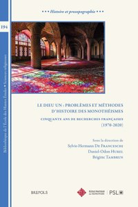 Le Dieu Un: Problemes Et Methodes d'Histoire Des Monotheismes: Cinquante ANS de Recherches Francaises (1970-2020)