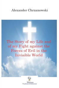 Story of my Life and of my Fight against the Forces of Evil in the Invisible World