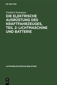 Die Elektrische Ausrüstung Des Kraftfahrzeuges, Teil 2: Lichtmaschine Und Batterie