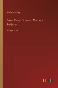 Sweet Cicely; Or Josiah Allen as a Politician