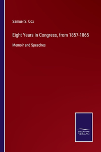 Eight Years in Congress, from 1857-1865