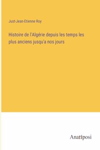 Histoire de l'Algérie depuis les temps les plus anciens jusqu'a nos jours