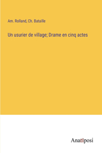Un usurier de village; Drame en cinq actes
