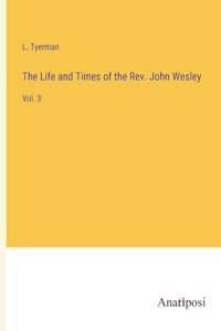 Life and Times of the Rev. John Wesley