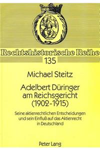 Adelbert Dueringer am Reichsgericht (1902-1915): Seine Aktienrechtlichen Entscheidungen Und Sein Einfluß Auf Das Aktienrecht in Deutschland