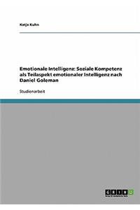 Emotionale Intelligenz. Soziale Kompetenz als Teilaspekt emotionaler Intelligenz nach Daniel Goleman