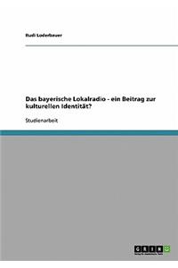 bayerische Lokalradio - ein Beitrag zur kulturellen Identität?