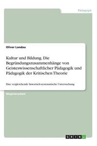 Kultur und Bildung. Die Begründungszusammenhänge von Geisteswissenschaftlicher Pädagogik und Pädagogik der Kritischen Theorie