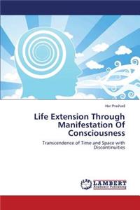 Life Extension Through Manifestation of Consciousness