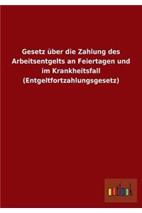 Gesetz über die Zahlung des Arbeitsentgelts an Feiertagen und im Krankheitsfall (Entgeltfortzahlungsgesetz)