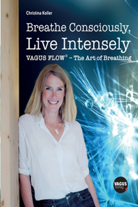 Breathe Consciously, Live Intensely: VAGUS FLOW(R) - The Art of Breathing