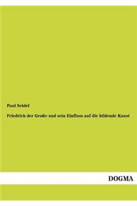 Friedrich Der Grosse Und Sein Einfluss Auf Die Bildende Kunst