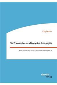 Die Theosophie des Dionysius Areopagita. Eine Einführung in die christliche Theosophie III
