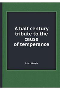 A Half Century Tribute to the Cause of Temperance