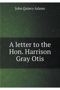 A letter to the Hon. Harrison Gray Otis